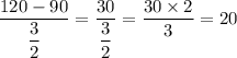 \displaystyle \frac{120 - 90}{\dfrac{3}{2}} = \frac{30}{\dfrac{3}{2}} = \frac{30\times 2}{3} = 20