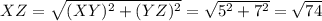 XZ=\sqrt{(XY)^2+(YZ)^2}=\sqrt{5^2+7^2}=\sqrt{74}