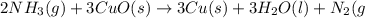 2NH_3(g)+3CuO(s)\rightarrow 3Cu(s)+3H_2O(l) +N_2(g