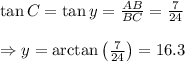 \tan C=\tan y=\frac{AB}{BC}=\frac{7}{24}\\\\\Rightarrow y=\arctan \left ( \frac{7}{24} \right )=16.3