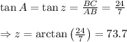 \tan A=\tan z=\frac{BC}{AB}=\frac{24}{7}\\\\\Rightarrow z=\arctan \left ( \frac{24}{7} \right )=73.7