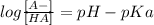 log \frac{[A-]}{[HA]} = pH - pKa