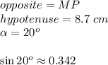 opposite=MP\\hypotenuse=8.7\ cm\\\alpha=20^o\\\\\sin20^o\approx0.342