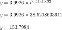 y=3.9926\times e^{0.1141\times 32}\\\\y=3.9926\times 38.5208633611\\\\y=153.7984
