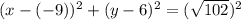 (x-(-9))^2+(y-6)^2=(\sqrt{102})^2