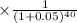 \times \frac{1}{(1 + 0.05)^4^0}