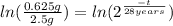ln(\frac{0.625 g}{2.5 g})=ln(2^{\frac{-t}{28 years}})