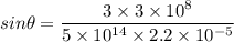 sin\theta=\dfrac{3\times 3\times 10^8}{5\times 10^{14}\times 2.2\times 10^{-5}}
