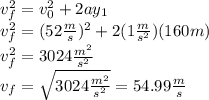 v_f^2=v_0^2+2ay_1\\v_f^2=(52\frac{m}{s})^2+2(1\frac{m}{s^2})(160m)\\v_f^2=3024\frac{m^2}{s^2}\\v_f=\sqrt{3024\frac{m^2}{s^2}}=54.99\frac{m}{s}