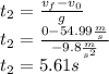 t_2=\frac{v_f-v_0}{g}\\t_2=\frac{0-54.99\frac{m}{s}}{-9.8\frac{m}{s^2}}\\t_2=5.61s