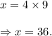 x=4\times 9\\\\\Rightarrow x=36.
