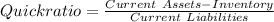 Quick ratio=\frac{Current\ Assets - Inventory}{Current\ Liabilities}