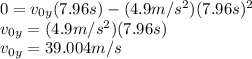 0 = v_{0y} (7.96 s)-(4.9 m/s^2)(7.96 s)^2\\v_{0y} =(4.9 m/s^2) (7.96 s)\\v_{0y}=39.004 m/s