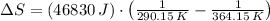 \Delta S = (46830\,J)\cdot \left(\frac{1}{290.15\,K} - \frac{1}{364.15\,K} \right)