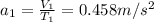 a_{1}=\frac{V_{1}}{T_{1}}=0.458 m/s^{2}