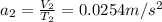 a_{2}=\frac{V_{2}}{T_{2}}=0.0254 m/s^{2}
