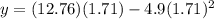 y = (12.76)(1.71) - 4.9(1.71)^2