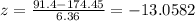 z=\frac{91.4-174.45}{6.36}=-13.0582