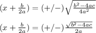 (x+\frac{b}{2a})=(+/-)\sqrt{\frac{b^2-4ac}{4a^2}} \\\\(x+\frac{b}{2a})=(+/-)\frac{\sqrt{b^2-4ac}}{2a}