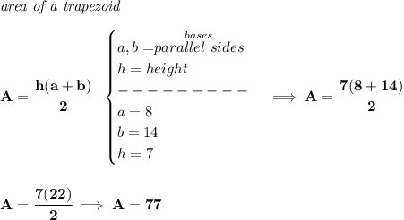 \bf \textit{area of a trapezoid}\\\\&#10;A=\cfrac{h(a+b)}{2}~~&#10;\begin{cases}&#10;a,b=\stackrel{bases}{parallel~sides}\\&#10;h=height\\&#10;---------\\&#10;a=8\\&#10;b=14\\&#10;h=7&#10;\end{cases}\implies A=\cfrac{7(8+14)}{2}&#10;\\\\\\&#10;A=\cfrac{7(22)}{2}\implies A=77