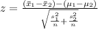 z=\frac{(\bar x_1-\bar x_2)-(\mu_1-\mu_2)}{\sqrt{\frac{s_1^2}{n}+\frac{s_2^2}{n}}}