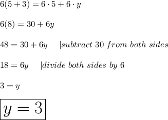 6(5+3)=6\cdot5+6\cdot y\\\\6(8)=30+6y\\\\48=30+6y\ \ \ \ |subtract\ 30\ from\ both\ sides\\\\18=6y\ \ \ \ |divide\ both\ sides\ by\ 6\\\\3=y\\\\\huge\boxed{y=3}