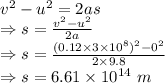 v^2-u^2=2as\\\Rightarrow s=\frac{v^2-u^2}{2a}\\\Rightarrow s=\frac{(0.12\times 3\times 10^8)^2-0^2}{2\times 9.8}\\\Rightarrow s=6.61 \times 10^{14}\ m