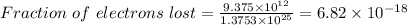 Fraction\ of\ electrons\ lost=\frac {9.375\times 10^{12}}{1.3753\times 10^{25}}=6.82\times 10^{-18}