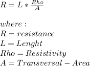 R=L*\frac{Rho}{A}\\\\where:\\R=resistance\\L=Lenght\\Rho=Resistivity\\A=Transversal -Area