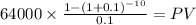64000 \times \frac{1-(1+0.1)^{-10} }{0.1} = PV\\