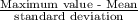 \frac{\textup{Maximum value - Mean}}{\textup{standard deviation}}