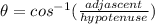 \theta=cos^{-1}(\frac{adjascent}{hypotenuse})