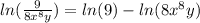 ln( \frac{9}{8 {x}^{8}y } ) = ln( 9 ) - ln( 8 {x}^{8}y )