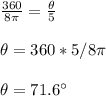 \frac{360}{8\pi}=\frac{\theta}{5}\\ \\ \theta=360*5/8\pi \\ \\ \theta=71.6\°