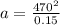 a =\frac{470^{2}}{0.15}