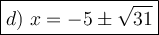 \large\boxed{d)\ x=-5\pm\sqrt{31}}