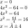 x = 0\\4x^{2} -64=0\\4x^{2} =64\\x^{2} = \frac{64}{4}  =16\\x = ± 4