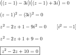 \big((z-1)-3i\big)\big((z-1)+3i\big)=0\\\\&#10;(z-1)^2-(3i)^2=0\\\\z^2-2z+1-9i^2=0\qquad [i^2=-1]\\\\&#10;z^2-2z+1+9=0\\\\\boxed{z^2-2z+10=0}
