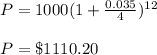 P = 1000(1 + \frac{0.035}{4}) ^ {12}\\\\P = \$1110.20