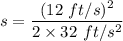 s=\dfrac{(12\ ft/s)^2}{2\times 32\ ft/s^2}