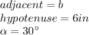 adjacent=b\\hypotenuse=6in\\\alpha=30\°