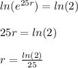 ln(e^{25r}) = ln(2) \\  \\ 25r = ln(2) \\  \\ r = \frac{ln(2)}{25}