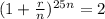 (1+ \frac{r}{n})^{25n} = 2
