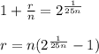 1+ \frac{r}{n} = 2^{\frac{1}{25n}} \\  \\ r = n(2^{\frac{1}{25n}} - 1)