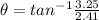 \theta = tan^{-1}\frac{3.25}{2.41}