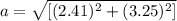 a = \sqrt{[(2.41)^2 + (3.25)^2]}