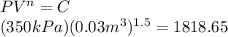 PV^n = C\\ (350 kPa)(0.03m^3)^{1.5}=1818.65