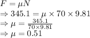 F=\mu N\\\Rightarrow 345.1=\mu \times 70\times 9.81\\\Rightarrow \mu=\frac{345.1}{70\times 9.81}\\\Rightarrow \mu=0.51