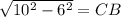 \sqrt{10^2-6^2}=CB