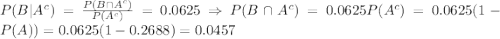P(B|A^c)=\frac{P(B\cap A^c)}{P(A^c)}=0.0625 \Rightarrow P(B\cap A^c)=0.0625P(A^c)=0.0625(1-P(A))=0.0625(1-0.2688)=0.0457
